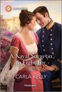 A Naval Surgeon to Fight for di Carla Kelly edito da HQN BOOKS