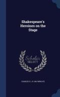 Shakespeare's Heroines On The Stage di Charles E L B 1861 Wingate edito da Sagwan Press