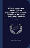 Historic Homes and Institutions and Genealogical and Personal Memoirs of Berkshire County, Massachusetts; Volume 2 di Rollin Hillyer Cooke edito da CHIZINE PUBN