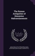 The Roman Antiquities Of Dionysius Halicarnassensis di John, Adams, Polybius edito da Palala Press