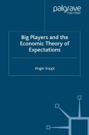 Big Players and the Economic Theory of Expectations di R. Koppl edito da Palgrave Macmillan