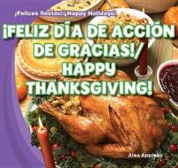 Feliz Dia de Accion de Gracias!/Happy Thanksgiving! di Alex Appleby edito da Gareth Stevens Publishing