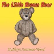 The Little Brown Bear di Kathryn Aartman-Weed edito da AUTHORHOUSE