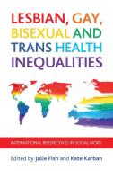 Lesbian, Gay, Bisexual and Trans Health Inequalities edito da Policy Press
