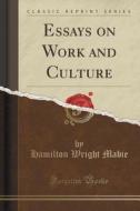 Essays On Work And Culture (classic Reprint) di Hamilton Wright Mabie edito da Forgotten Books