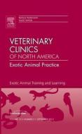 Exotic Animal Training and Learning, An Issue of Veterinary Clinics: Exotic Animal Practice di Barbara Heidenreich edito da Elsevier Health Sciences