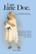 I Am Jane Doe.: A Nameless Victim of the Trauma of Childhood Sexual Abuse di Jane Doe edito da AUTHORHOUSE