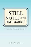 Still No Ice At The Fish Market di D S Carroll edito da Xlibris Corporation