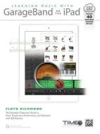Learning Music with GarageBand on the iPad: The Essential Classroom Guide to Music Production, Performance, and Educatio di Floyd Richmond edito da ALFRED PUBN