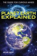 Planet Earth Explained di Michael Bright edito da Rosen Classroom