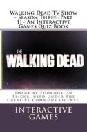 Walking Dead TV Show - Season Three (Part 1) - An Interactive Games Quiz Book di Interactive Games edito da Createspace