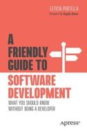 A Friendly Guide to Software Development: What You Should Know Without Being a Developer di Leticia Portella edito da APRESS