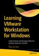 Learning Vmware Workstation for Windows: Implementing and Managing Vmware's Desktop Hypervisor Solution di Peter von Oven edito da APRESS
