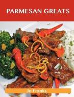 Parmesan Greats: Delicious Parmesan Recipes, the Top 78 Parmesan Recipes di Jo Franks edito da Tebbo