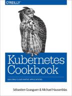 Kubernetes Cookbook di Sébastien Goasguen, Michael Hausenblas edito da O'Reilly UK Ltd.