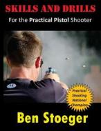 Skills and Drills: For the Practical Pistol Shooter di Ben Stoeger edito da Createspace