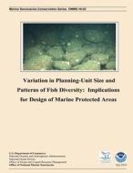 Variation in Planning Unit-Size and Patterns of Fish Diversity: Implications for Design of Marine Protected Areas di Chiu-Yen Kuo, Peter J. Auster, Jason Parent edito da Createspace