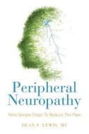 Peripheral Neuropathy: Nine Simple Steps to Reduce the Pain di Dean S. Lewis Mt edito da Createspace
