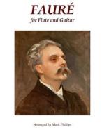 Faure for Flute and Guitar di Mark Phillips, Gabriel Faure edito da Createspace