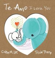 Te Amo / I Love You di Calee M. Lee edito da Xist Publishing