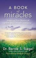 A Book Of Miracles di Bernie S. Siegel edito da New World Library