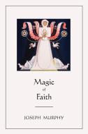 Magic of Faith di Joseph Murphy edito da MARTINO FINE BOOKS