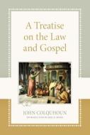 A Treatise on the Law and Gospel di John Colquhoun edito da REFORMATION HERITAGE BOOKS