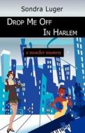 Drop Me Off In Harlem di Sondra Luger edito da Llumina Press