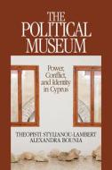 The Political Museum di Theopisti Stylianou-Lambert, Dr Alexandra Bounia edito da Left Coast Press Inc