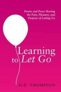 Learning To Let Go di Thompson D.D. Thompson edito da Archway Publishing