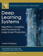Deep Learning Systems: Algorithms, Compilers, and Processors for Large-Scale Production di Andres Rodriguez edito da MORGAN & CLAYPOOL
