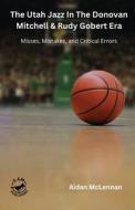 The Utah Jazz in the Donovan Mitchell & Rudy Gobert Era: Misses, Mistakes, and Critical Errors di Aidan McLennan edito da LIGHTNING SOURCE INC