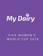 My Dairy Fifa Women's World Cup 2019: Daily Planner Notebook 2019 Calendar Notepad to Predictions and Plan for Each Matc di Dr Black edito da INDEPENDENTLY PUBLISHED