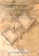 The Early Residential Buildings of Trinity College Dublin: Architecture, Financing, People di R. A. Somerville edito da FOUR COURTS PR