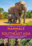 A Naturalist's Guide To The Mammals Of Southeast Asia di Chris Shepherd, Loretta Shepherd edito da John Beaufoy Publishing Ltd