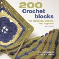 200 Crochet Blocks for Blankets, Throws, and Afghans: Crochet Squares to Mix and Match di Jan Eaton edito da Interweave Press