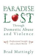 Paradise Lost Through Domestic Abuse And di BRAD MATTINGLY edito da Lightning Source Uk Ltd