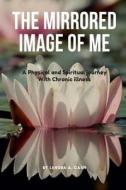 The Mirrored Image of Me: A Physical and Spiritual Journey with Chronic Illness di Lenora Angela Cash edito da Createspace Independent Publishing Platform