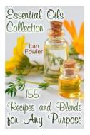 Essential Oils Collection: 155 Recipes and Blends for Any Purpose: (Aromatherapy, Natural Remedies, Weight Loss, Beauty) di Itan Fowler edito da Createspace Independent Publishing Platform