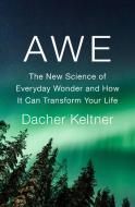 Awe: The New Science of Everyday Wonder and How It Can Transform Your Life di Dacher Keltner edito da PENGUIN PR