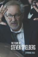 The Films of Steven Spielberg di Michael Jolls edito da Createspace Independent Publishing Platform