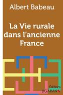 La vie rurale dans l'ancienne France di Albert Babeau edito da Ligaran