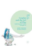 Cosplay and the Art of Play di Garry Crawford, David Hancock edito da Springer International Publishing