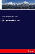 Santa Barbara as It is di Mary Camilla Foster Hall Wood edito da hansebooks