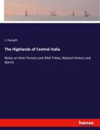 The Highlands of Central India di J. Forsyth edito da hansebooks