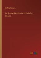 Die Grundwahrheiten der christlichen Religion di Reinhold Seeberg edito da Outlook Verlag