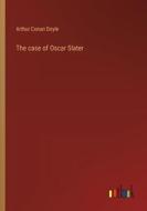 The case of Oscar Slater di Arthur Conan Doyle edito da Outlook Verlag