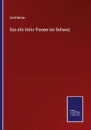 Das alte Volks-Theater der Schweiz di Emil Weller edito da Salzwasser-Verlag