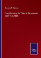 Expeditions into the Valley of the Amazons, 1539, 1540, 1639 di Clements R. Markham edito da Salzwasser-Verlag
