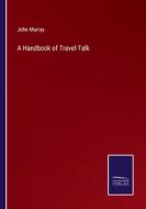 A Handbook of Travel-Talk di John Murray edito da Salzwasser-Verlag